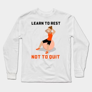 Learn To Rest Not To Quit Long Sleeve T-Shirt